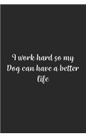 I work hard so my Dog can have a better life.