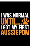 I Was Normal Until I Got My First Aussiedoodle: Cool Aussiepom Dog Journal Notebook - Aussiepom Puppy Lover Gifts - Funny Aussiepom Dog Notebook - Aussiepom Owner Gifts. 6 x 9 in 120 pages
