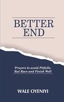 Better End: How to Live with End in Sight with Prayers to Avoid Pitfalls, Rat Race and Finish Well