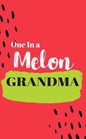 One In a Melon Grandma: Cute Family Member Appriciation Diary / Notebook / Journal / Gift Card. Perfect For Birthday or Christmas (6x9 110 blank line pages)