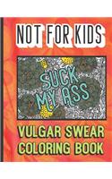 Suck My Ass: Not For Kits Vulgar Swear Coloring Book: Horrible Cuss and Bad Words to Color In and Pass the Time. Fun Gift for Grown Ups.