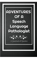 Adventures of A Speech Language Pathologist: A Journal of Quotes: Perfect Quote Journal for Speech Language Pathologist gift, 100 Pages 6*9 Inch Journal