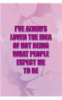 I've Always Loved The Idea Of Not Being What People Expect Me To Be: All Purpose 6x9" Blank Lined Notebook Journal Way Better Than A Card Trendy Unique Gift Pink Texture Different