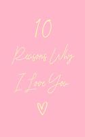 10 Reasons Why I Love You: 6x9" Lined Notebook/Journal Gift For Couples. Perfect Romantic, Birthday, Anniversary, Valentine's Gift