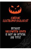 Cardiac electrophysiologist Because Halloween Lover Is Not An Official Job Title