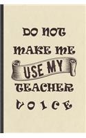Do Not Make Me Use My Teacher Voice: Teacher Blank Lined Notebook Write Record. Practical Dad Mom Anniversary Gift, Fashionable Funny Creative Writing Logbook, Vintage Retro 6X9 110 Pag