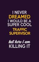 I Never Dreamed I Would Be A Super cool Traffic Supervisor But Here I Am Killing It