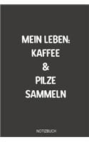 Mein Leben Kaffee und Pilze Sammeln Notizbuch: Optimal als Tagebuch Ausrüstung zum reinschreiben von Notizen beim Waldausflug für jeden Pilz Sammler