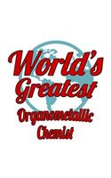World's Greatest Organometallic Chemist: Unique Organometallic Chemist Notebook, Organometallic Chemistry Scientist Journal Gift, Diary, Doodle Gift or Notebook - 6 x 9 Compact Size, 109 Bl