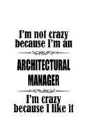 I'm Not Crazy Because I'm An Architectural Manager I'm Crazy Because I like It: Best Architectural Manager Notebook, Architectural Managing/Organizer Journal Gift, Diary, Doodle Gift or Notebook - 6 x 9 Compact Size, 109 Blank L