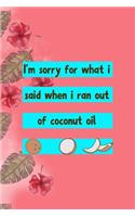 I'm Sorry For What I Said When I Ran Out Of Coconut Oil