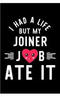 I Had A Life But My Joiner Job Ate It: Hilarious & Funny Journal for Joiner - Funny Christmas & Birthday Gift Idea for Joiner - Joiner Notebook - 100 pages 6x9 inches
