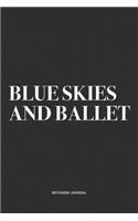 Blue Skies And Ballet: A 6x9 Inch Diary Notebook Journal With A Bold Text Font Slogan On A Matte Cover and 120 Blank Lined Pages Makes A Great Alternative To A Card