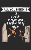 All you need is a rack a rope and a whole lot of dope: Climbing notebook for climber and boulderer with saying. 120 pages lined. Perfect gift.