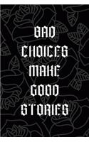 Bad Choices Make Good Stories: All Purpose 6x9 Blank Lined Notebook Journal Way Better Than A Card Trendy Unique Gift Grey Roses Cholo