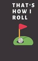that`s how i roll GOLF LOG BOOK