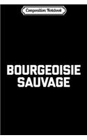 Composition Notebook: Bourgeoisie Sauvage funny saying sarcastic French Journal/Notebook Blank Lined Ruled 6x9 100 Pages