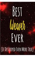 Best Weaver Ever (If Destroyed Even More True): The perfect gift for the professional in your life - Funny 119 page lined journal!