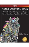 Adult Coloring Books Animals: Stress Relieving Animal Designs to Color for Relaxation (Horses, Tigers, Lions, Dogs, Cats and Much More!)