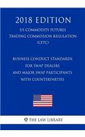 Business Conduct Standards for Swap Dealers and Major Swap Participants with Counterparties (US Commodity Futures Trading Commission Regulation) (CFTC) (2018 Edition)