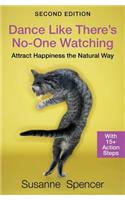 Dance Like There's No-one Watching: SECOND EDITION: Attract Happiness the Natural Way