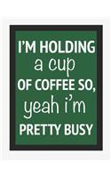 I'm Holding a Cup of Coffee So, Yeah I'm Pretty Busy