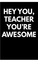 Hey You Teacher You're Awesome