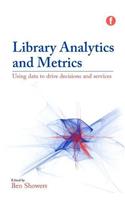 Library Analytics and Metrics: Using Data to Drive Decisions and Services