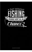 A Day Without Fishing Probably Won't Kill Me But Why Take the Chance: Mileage Log Book(399 Mileage Log Book)