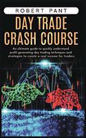 Day Trade Crash Course: An ultimate guide to quickly understand profit generating day trading techniques and strategies to create a real income for traders