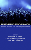 Performing Motherhood; Artistic, Activist and Everyday Enactments