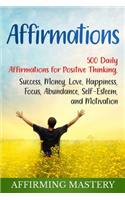 Affirmations: 500 Daily Affirmations for Positive Thinking, Success, Money, Love, Happiness, Focus, Abundance, Self-Esteem, and Motivation