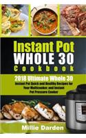 Instant Pot Whole 30 Cookbook: 2018 Ultimate Whole 30 Instant Pot Quick and Healty Recipes for Your Multicooker, and Instant Pot Pressure Cooker