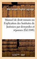 Manuel de Droit Romain Ou Explication Des Institutes de Justinien Par Demandes Et Réponses