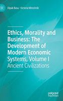 Ethics, Morality and Business: The Development of Modern Economic Systems, Volume I