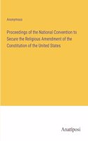 Proceedings of the National Convention to Secure the Religious Amendment of the Constitution of the United States