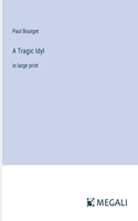 Tragic Idyl: in large print