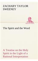 The Spirit and the Word A Treatise on the Holy Spirit in the Light of a Rational Interpretation of the Word of Truth