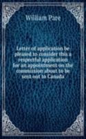 Letter of application be pleased to consider this a respectful application for an appointment on the commission about to be sent out to Canada