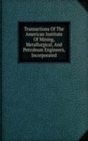 Transactions Of The American Institute Of Mining, Metallurgical, And Petroleum Engineers, Incorporated