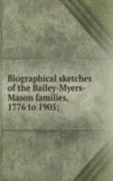 Biographical sketches of the Bailey-Myers-Mason families, 1776 to 1905;