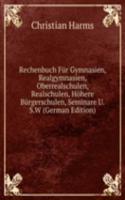 Rechenbuch Fur Gymnasien, Realgymnasien, Oberrealschulen, Realschulen, Hohere Burgerschulen, Seminare U.S.W