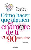 Cómo Hacer Que Alguien Se Enamore de Ti En Noventa Minutos O Menos / How to Make People Like You in 90 Seconds or Less