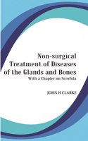 Non-Surgical Treatment Of Diseases Of The Glands And Bones: With A Chapter On Scrofula [Hardcover]