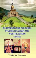 Glimpses to the Cultural Studies of Assam and Northeastern States: A Comprehensive Guide on Traditional Arts, Dance, Music and Theatre