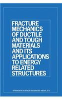 Fracture Mechanics of Ductile and Tough Materials and Its Applications to Energy Related Structures