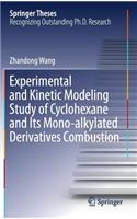Experimental and Kinetic Modeling Study of Cyclohexane and Its Mono-alkylated Derivatives Combustion: (Springer Theses)
