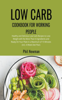 Low Carb Cookbook for Working People: Healthy and Delicious Low Carb Recipes to Lose Weight with No More Than 6 Ingredients and Ready On Your Plate in a Maximum of 15 Minutes (incl. 4-We