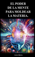 El Poder de la Mente Para Moldear La Materia