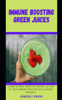 Immune Boosting Green Juices: Learn Several Smoothie Recipes as Part of Your Immune Boosting Diet Against Diseases